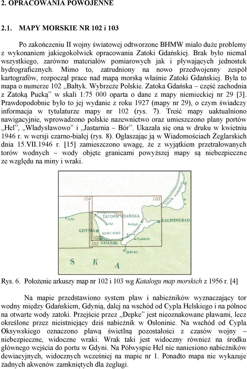 Mimo to, zatrudniony na nowo przedwojenny zespół kartografów, rozpoczął prace nad mapą morską właśnie Zatoki Gdańskiej. Była to mapa o numerze 102 Bałtyk. Wybrzeże Polskie.