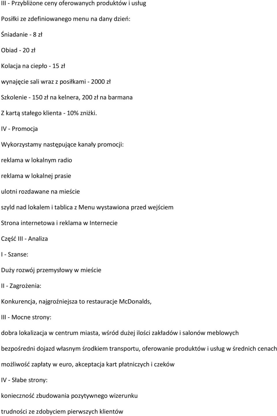 IV - Promocja Wykorzystamy następujące kanały promocji: reklama w lokalnym radio reklama w lokalnej prasie ulotni rozdawane na mieście szyld nad lokalem i tablica z Menu wystawiona przed wejściem