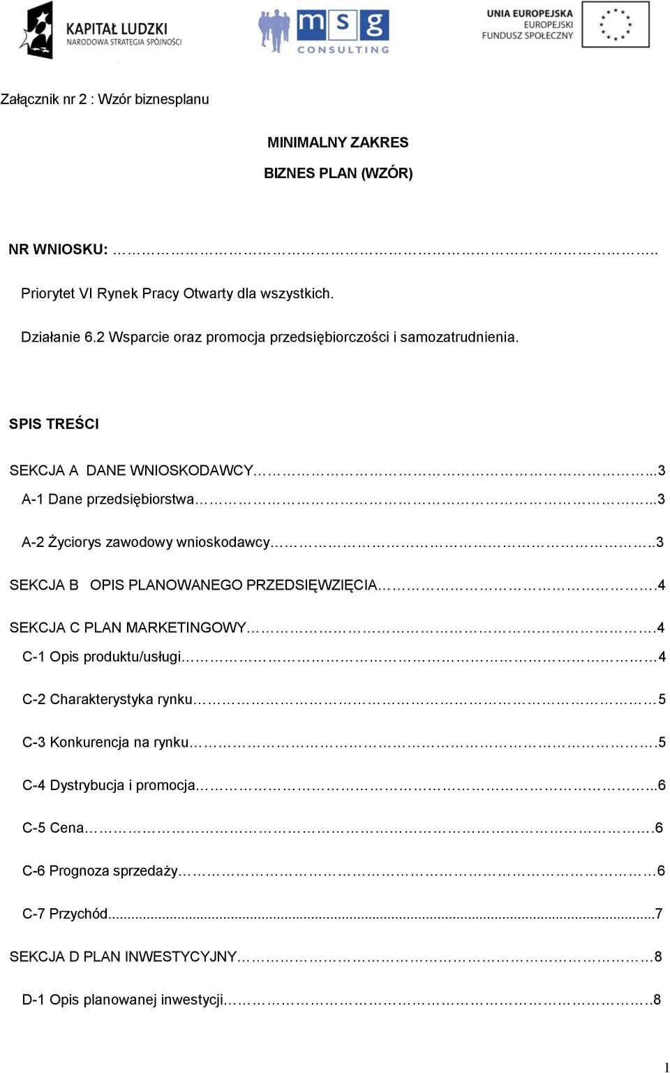 ..3 A- Życiorys zawodowy wnioskodawcy..3 SEKCJA B OPIS PLANOWANEGO PRZEDSIĘWZIĘCIA.4 SEKCJA C PLAN MARKETINGOWY.