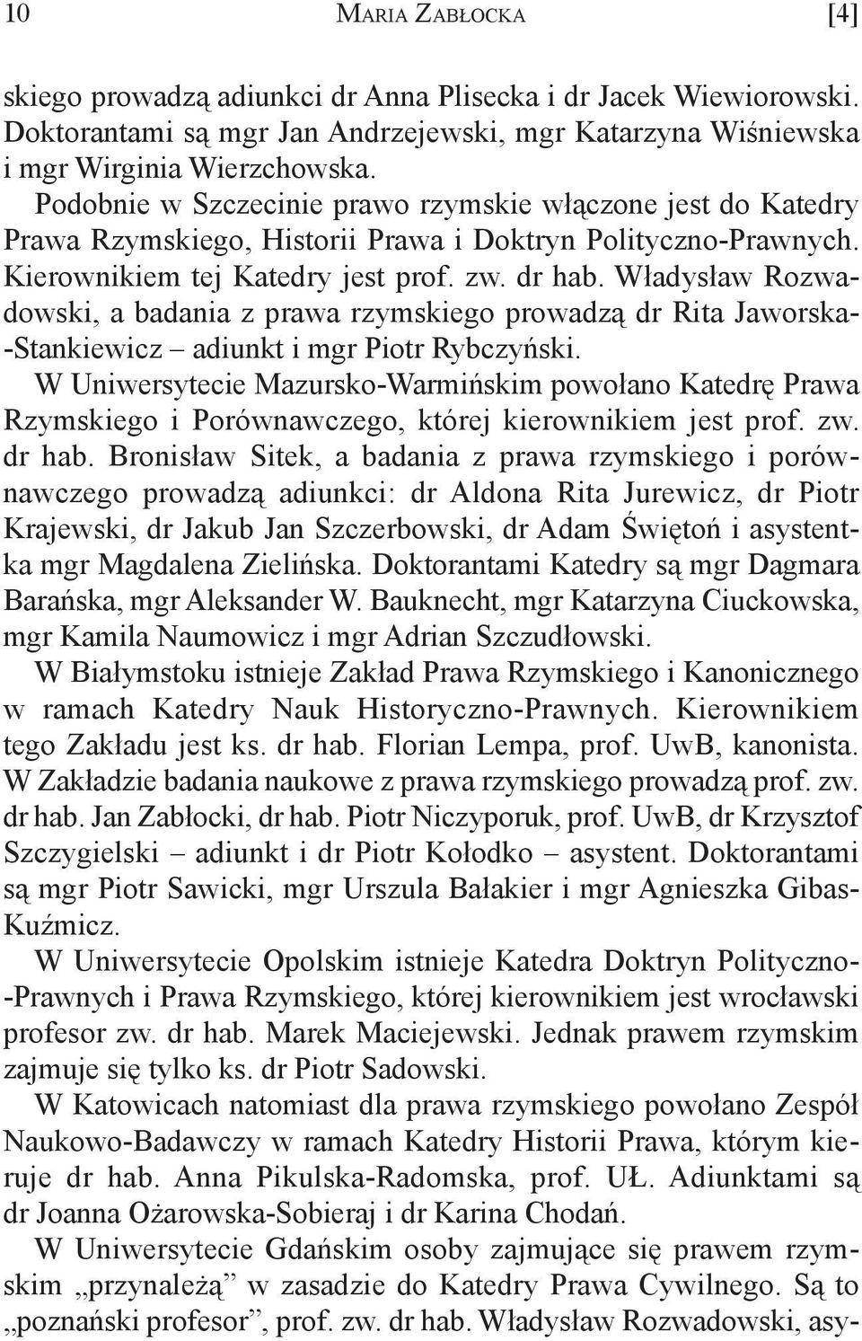 Władysław Rozwadowski, a badania z prawa rzymskiego prowadzą dr Rita Jaworska- -Stankiewicz adiunkt i mgr Piotr Rybczyński.