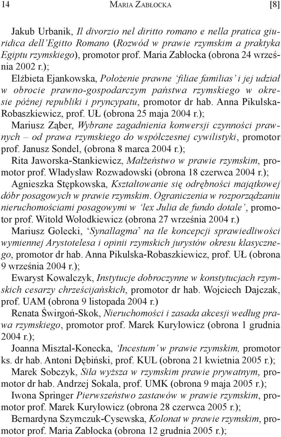 ); Elżbieta Ejankowska, Położenie prawne filiae familias i jej udział w obrocie prawno-gospodarczym państwa rzymskiego w okresie późnej republiki i pryncypatu, promotor dr hab.