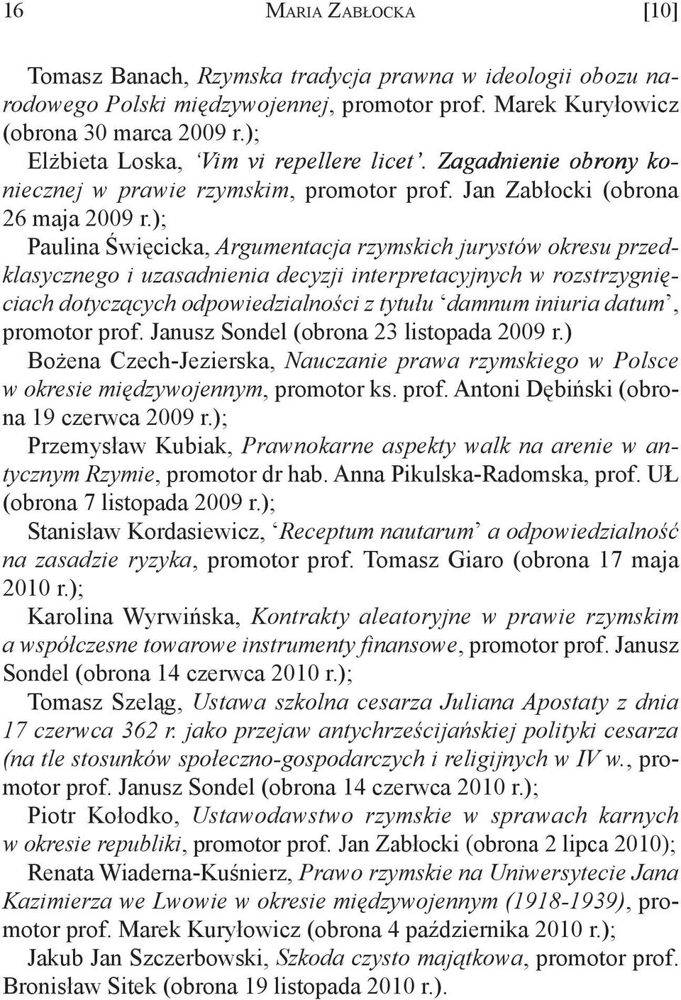 ); Paulina Święcicka, Argumentacja rzymskich jurystów okresu przedklasycznego i uzasadnienia decyzji interpretacyjnych w rozstrzygnięciach dotyczących odpowiedzialności z tytułu damnum iniuria datum,