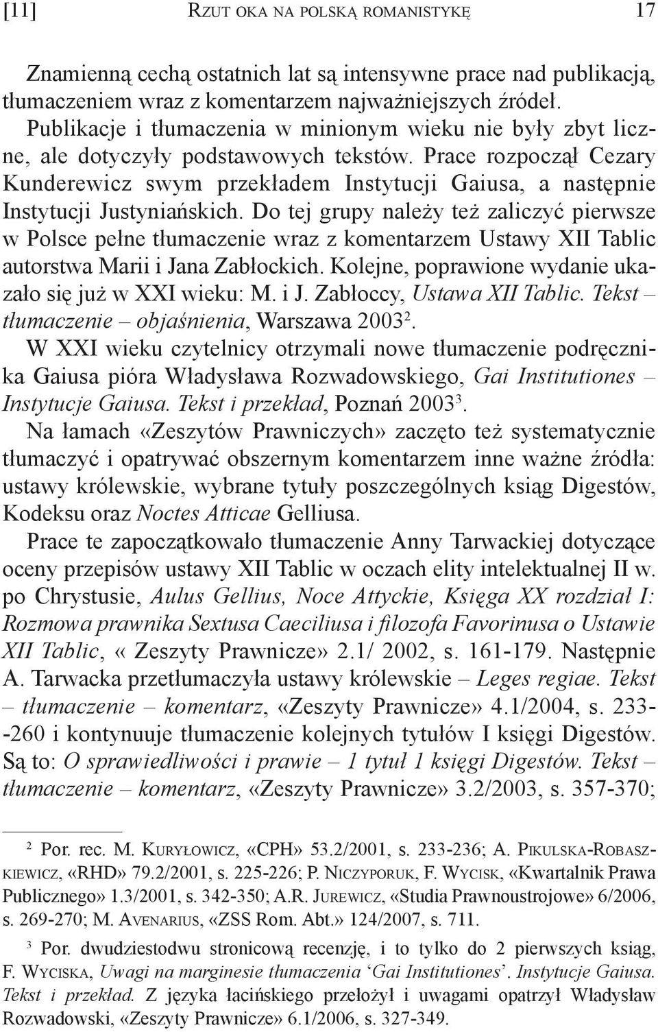 Prace rozpoczął Cezary Kunderewicz swym przekładem Instytucji Gaiusa, a następnie Instytucji Justyniańskich.