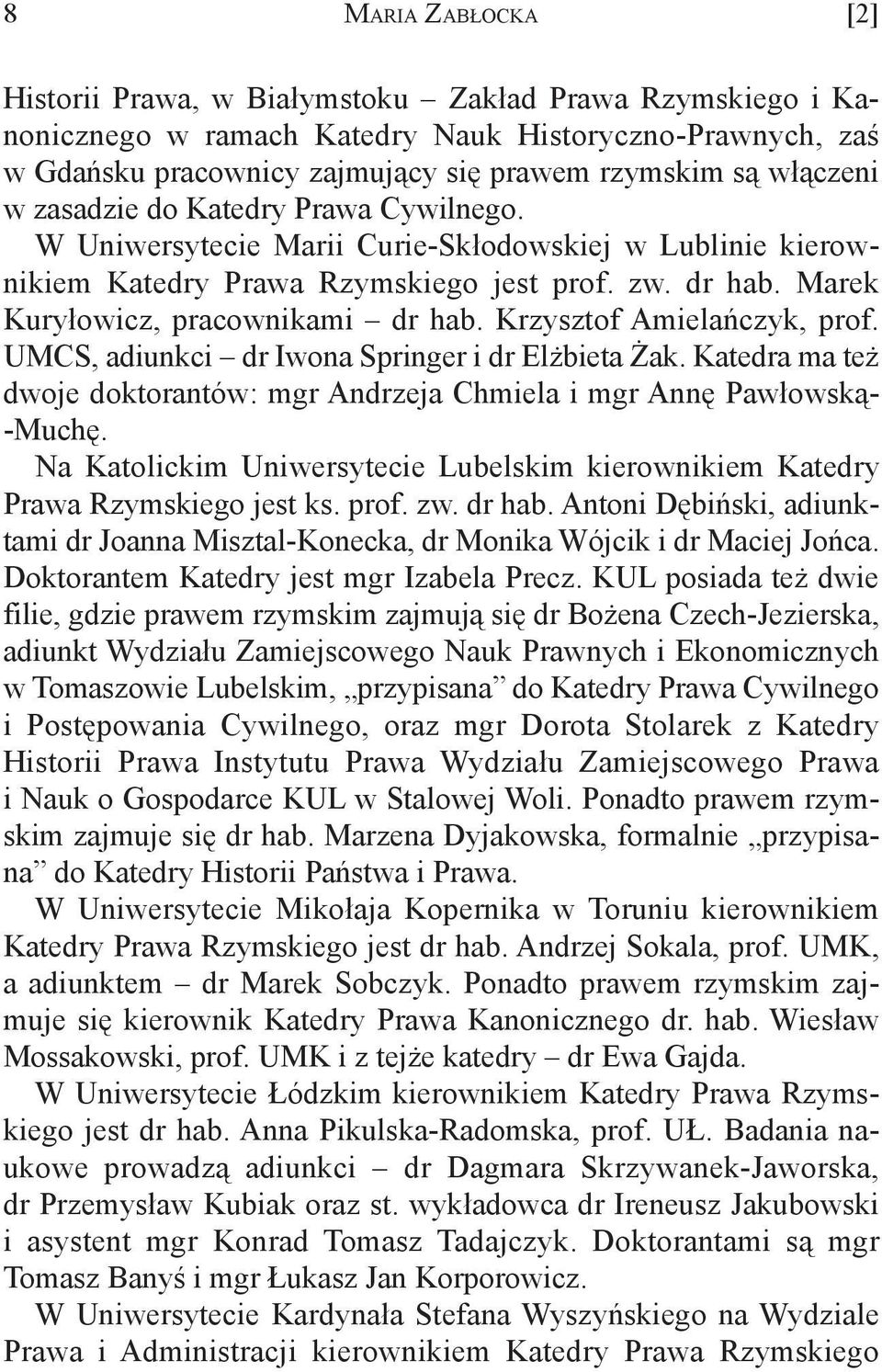 Krzysztof Amielańczyk, prof. UMCS, adiunkci dr Iwona Springer i dr Elżbieta Żak. Katedra ma też dwoje doktorantów: mgr Andrzeja Chmiela i mgr Annę Pawłowską- -Muchę.