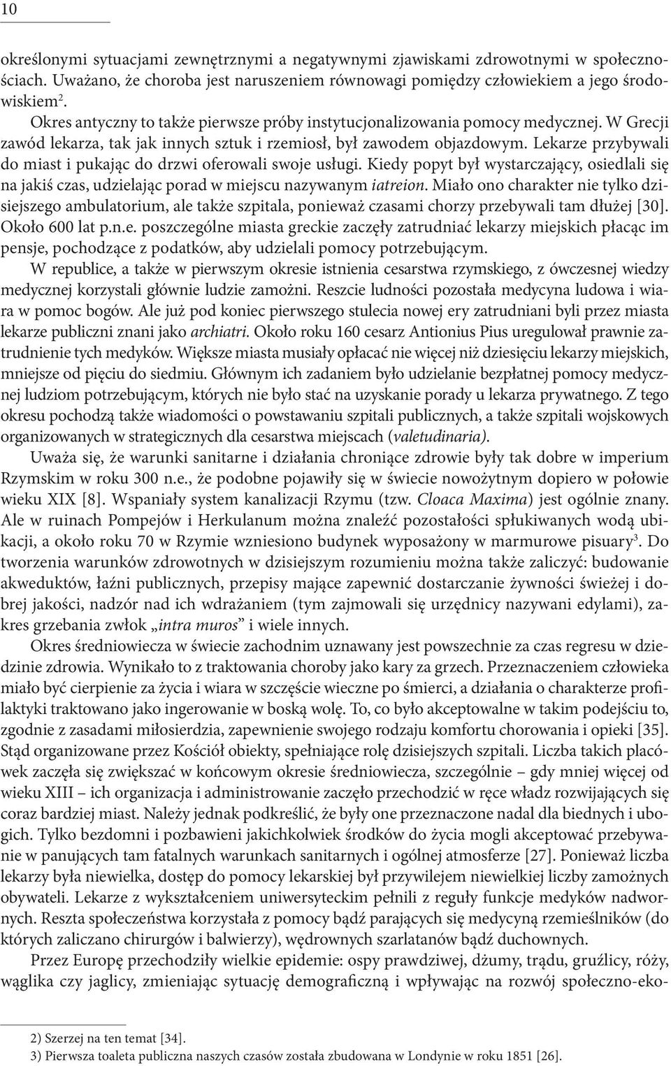 Lekarze przybywali do miast i pukając do drzwi oferowali swoje usługi. Kiedy popyt był wystarczający, osiedlali się na jakiś czas, udzielając porad w miejscu nazywanym iatreion.