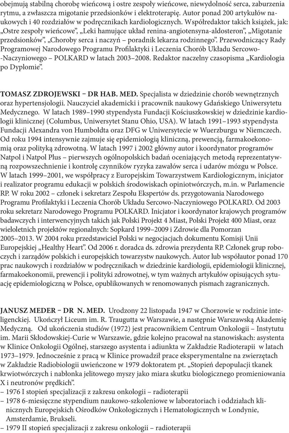 Współredaktor takich książek, jak: Ostre zespoły wieńcowe, Leki hamujące układ renina-angiotensyna-aldosteron, Migotanie przedsionków, Choroby serca i naczyń poradnik lekarza rodzinnego.