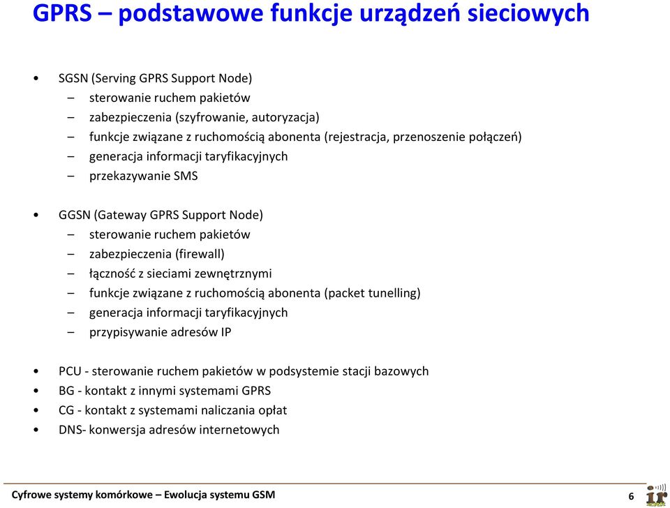 z sieciami zewnętrznymi funkcje związane z ruchomością abonenta (packet tunelling) generacja informacji taryfikacyjnych przypisywanie adresów IP PCU - sterowanie ruchem pakietów w