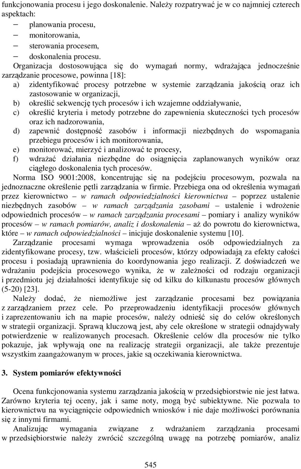 w organizacji, b) określić sekwencję tych procesów i ich wzajemne oddziaływanie, c) określić kryteria i metody potrzebne do zapewnienia skuteczności tych procesów oraz ich nadzorowania, d) zapewnić