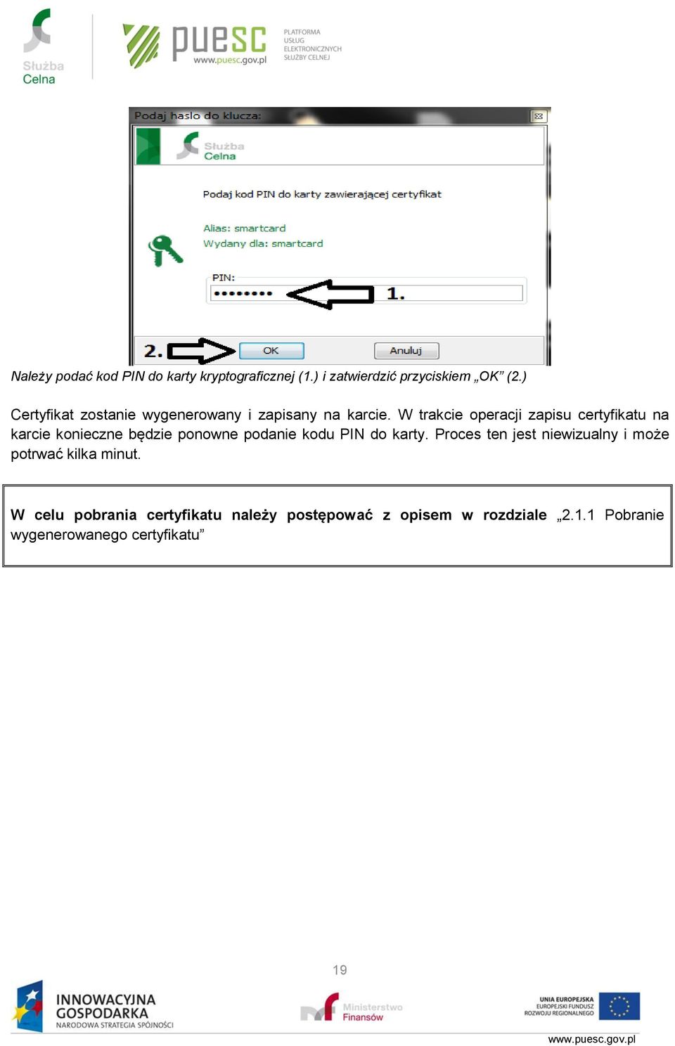 W trakcie operacji zapisu certyfikatu na karcie konieczne będzie ponowne podanie kodu PIN do karty.