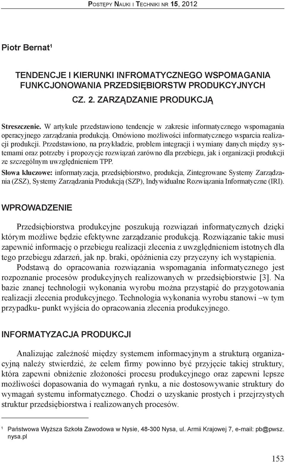 Przedstawiono, na przykładzie, problem integracji i wymiany danych między systemami oraz potrzeby i propozycje rozwiązań zarówno dla przebiegu, jak i organizacji produkcji ze szczególnym