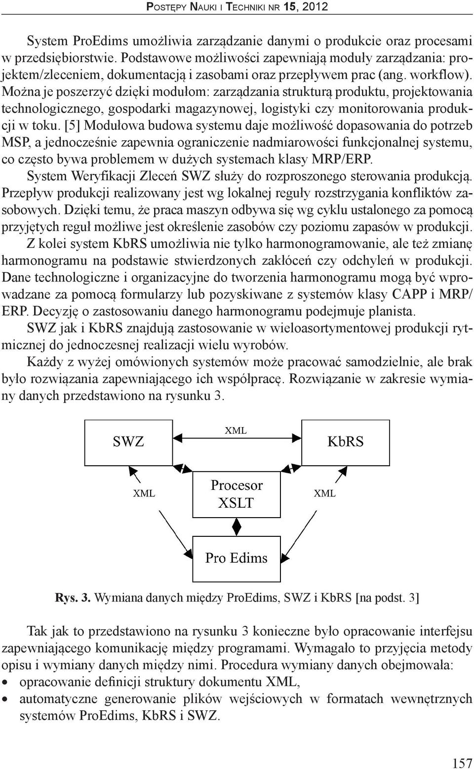Można je poszerzyć dzięki modułom: zarządzania strukturą produktu, projektowania technologicznego, gospodarki magazynowej, logistyki czy monitorowania produkcji w toku.