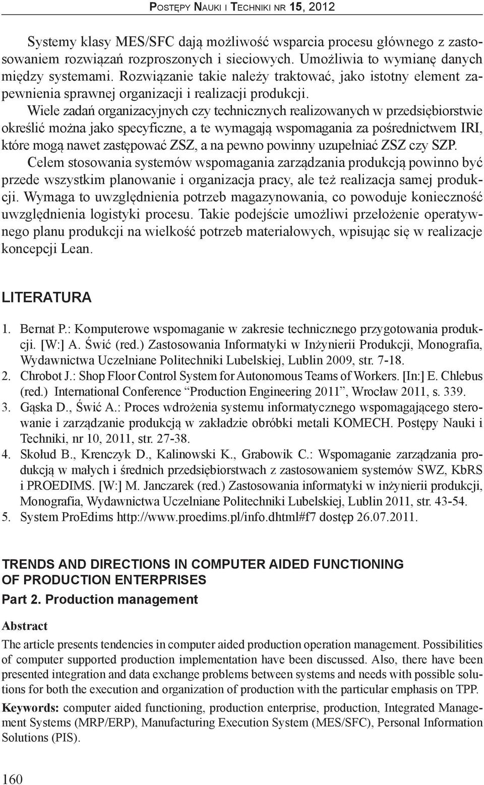 Wiele zadań organizacyjnych czy technicznych realizowanych w przedsiębiorstwie określić można jako specyficzne, a te wymagają wspomagania za pośrednictwem IRI, które mogą nawet zastępować ZSZ, a na
