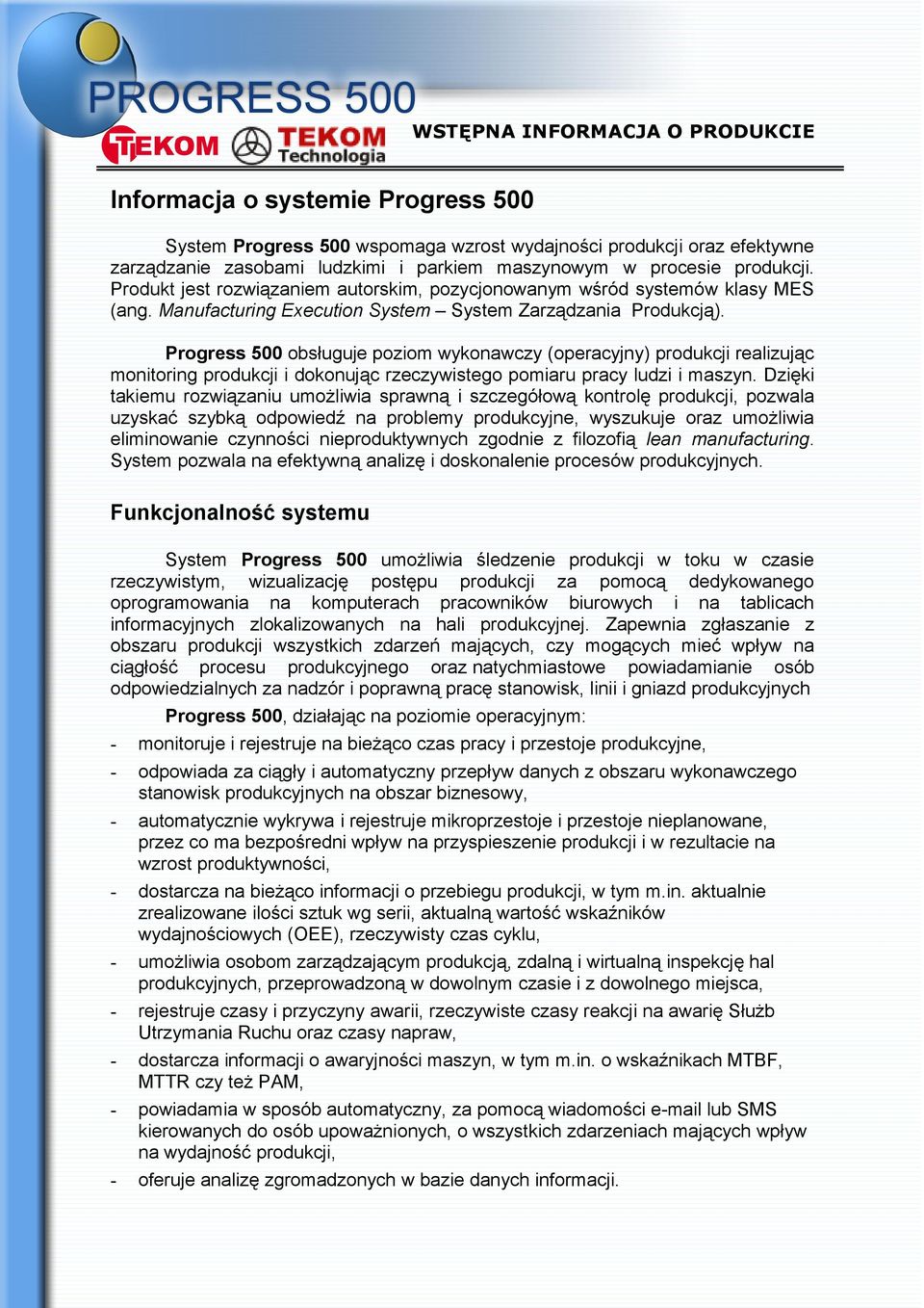 Progress 500 obsługuje poziom wykonawczy (operacyjny) produkcji realizując monitoring produkcji i dokonując rzeczywistego pomiaru pracy ludzi i maszyn.