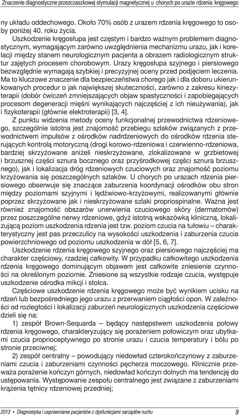 radiologicznym struktur zajętych procesem chorobowym. Urazy kręgosłupa szyjnego i piersiowego bezwzględnie wymagają szybkiej i precyzyjnej oceny przed podjęciem leczenia.