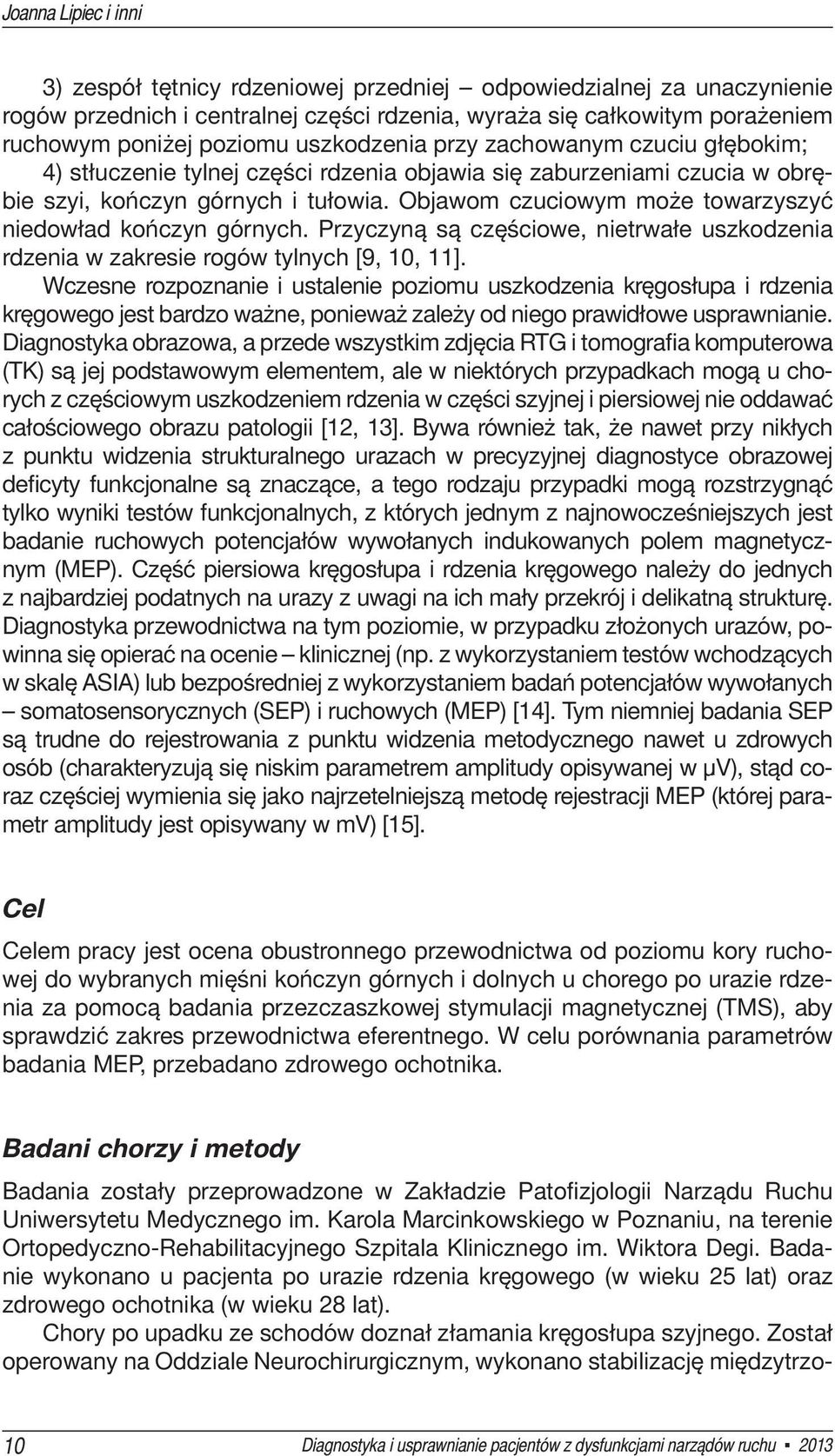 Objawom czuciowym może towarzyszyć niedowład kończyn górnych. Przyczyną są częściowe, nietrwałe uszkodzenia rdzenia w zakresie rogów tylnych [9, 10, 11].