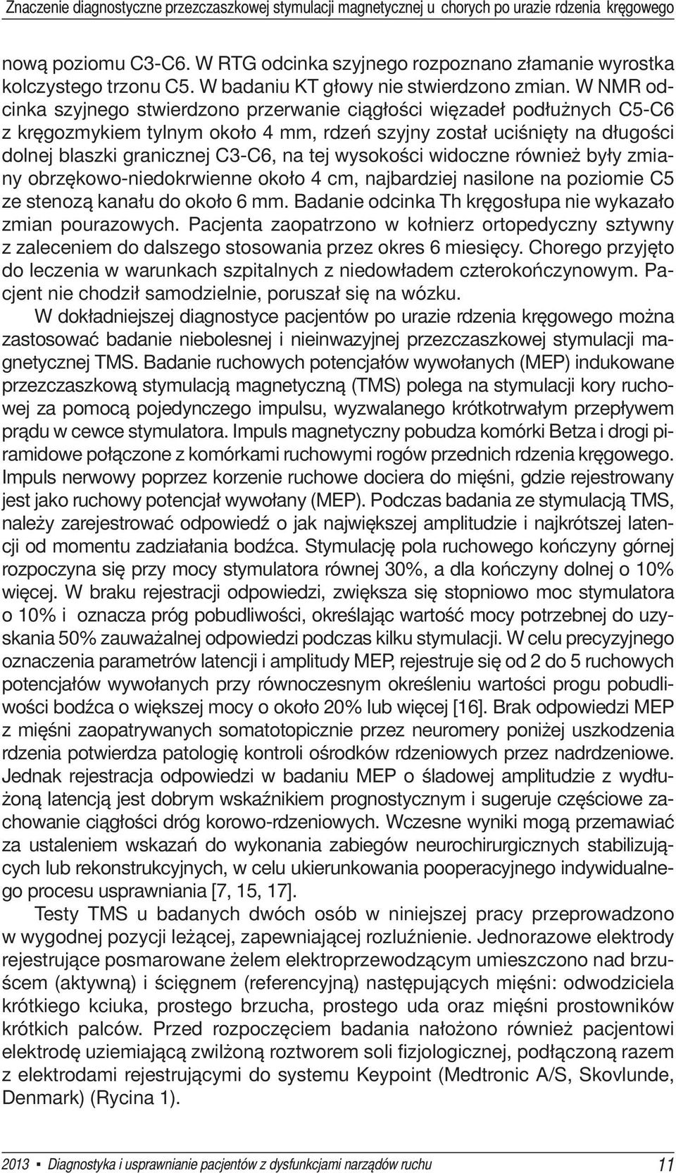 W NMR odcinka szyjnego stwierdzono przerwanie ciągłości więzadeł podłużnych C5-C6 z kręgozmykiem tylnym około 4 mm, rdzeń szyjny został uciśnięty na długości dolnej blaszki granicznej C3-C6, na tej