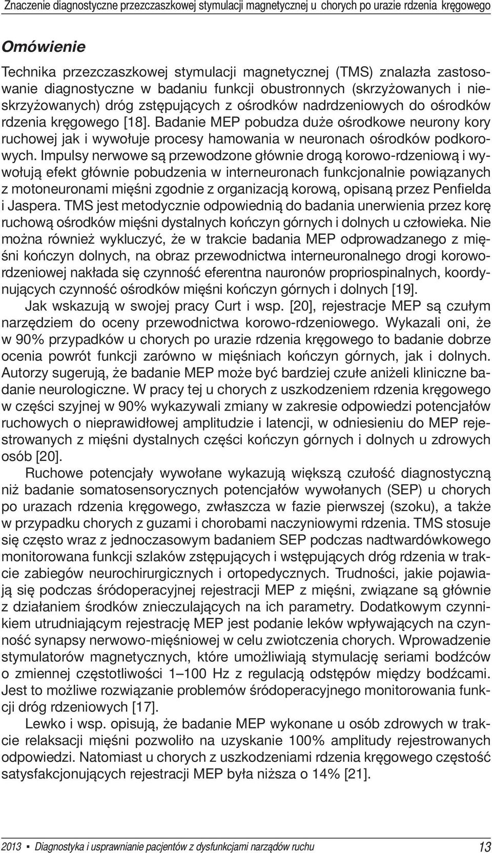 Badanie MEP pobudza duże ośrodkowe neurony kory ruchowej jak i wywołuje procesy hamowania w neuronach ośrodków podkorowych.
