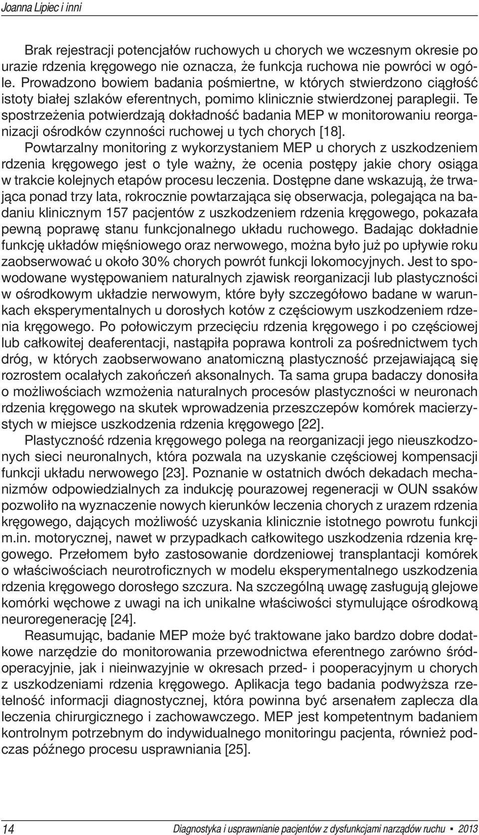 Te spostrzeżenia potwierdzają dokładność badania MEP w monitorowaniu reorganizacji ośrodków czynności ruchowej u tych chorych [18].