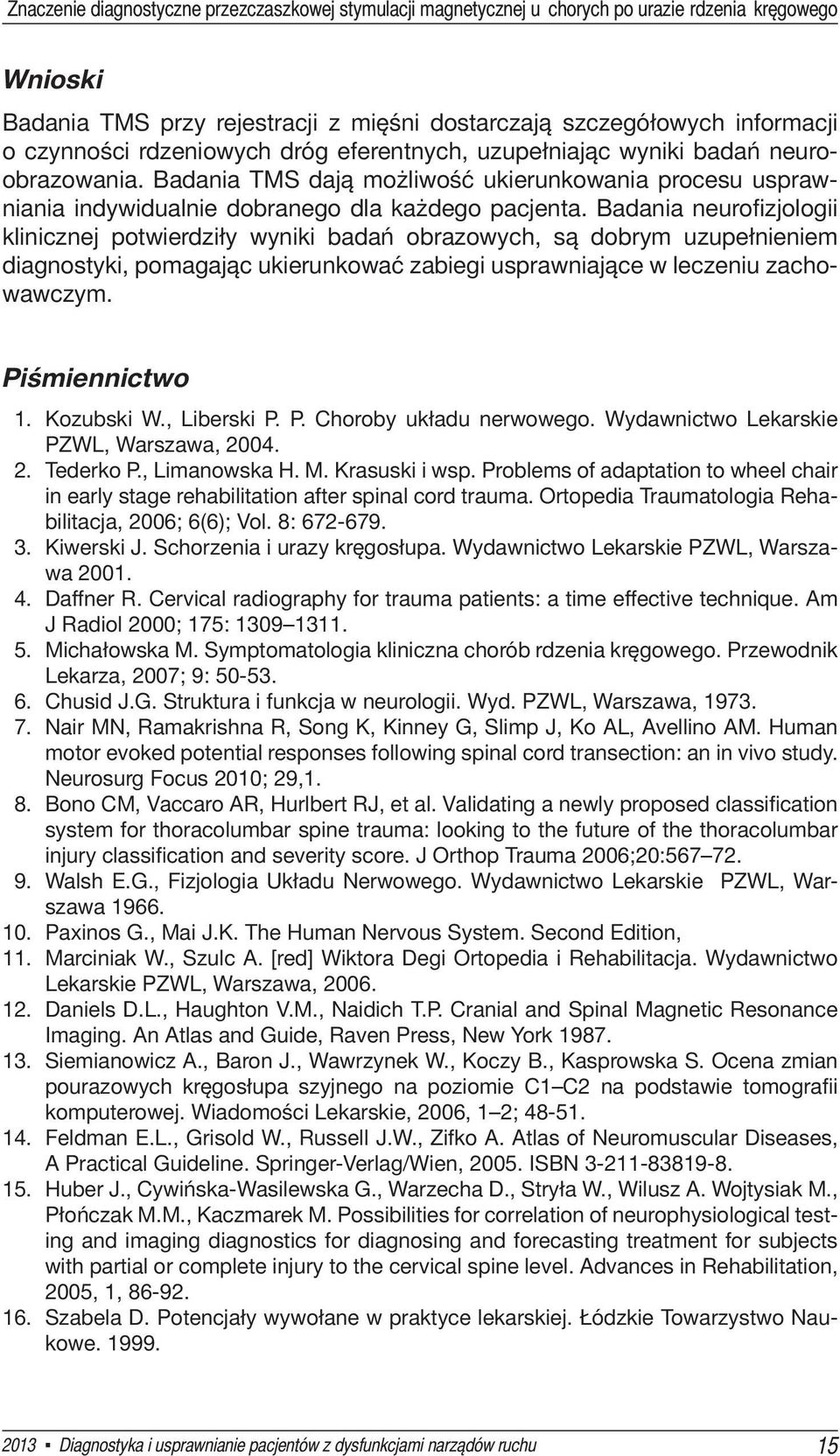 Badania neurofizjologii klinicznej potwierdziły wyniki badań obrazowych, są dobrym uzupełnieniem diagnostyki, pomagając ukierunkować zabiegi usprawniające w leczeniu zachowawczym. Piśmiennictwo 1.