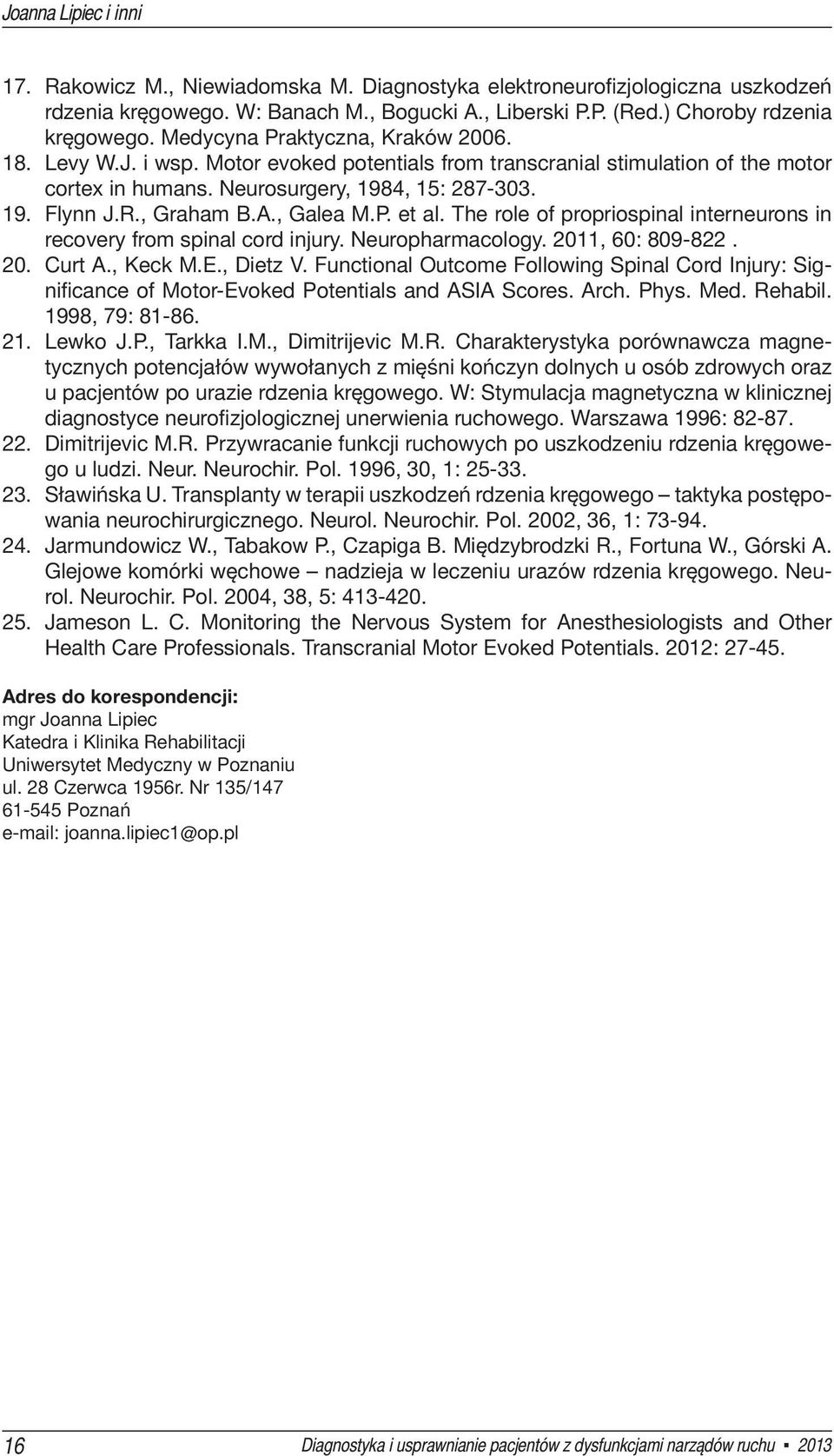 , Galea M.P. et al. The role of propriospinal interneurons in recovery from spinal cord injury. Neuropharmacology. 2011, 60: 809-822. 20. Curt A., Keck M.E., Dietz V.