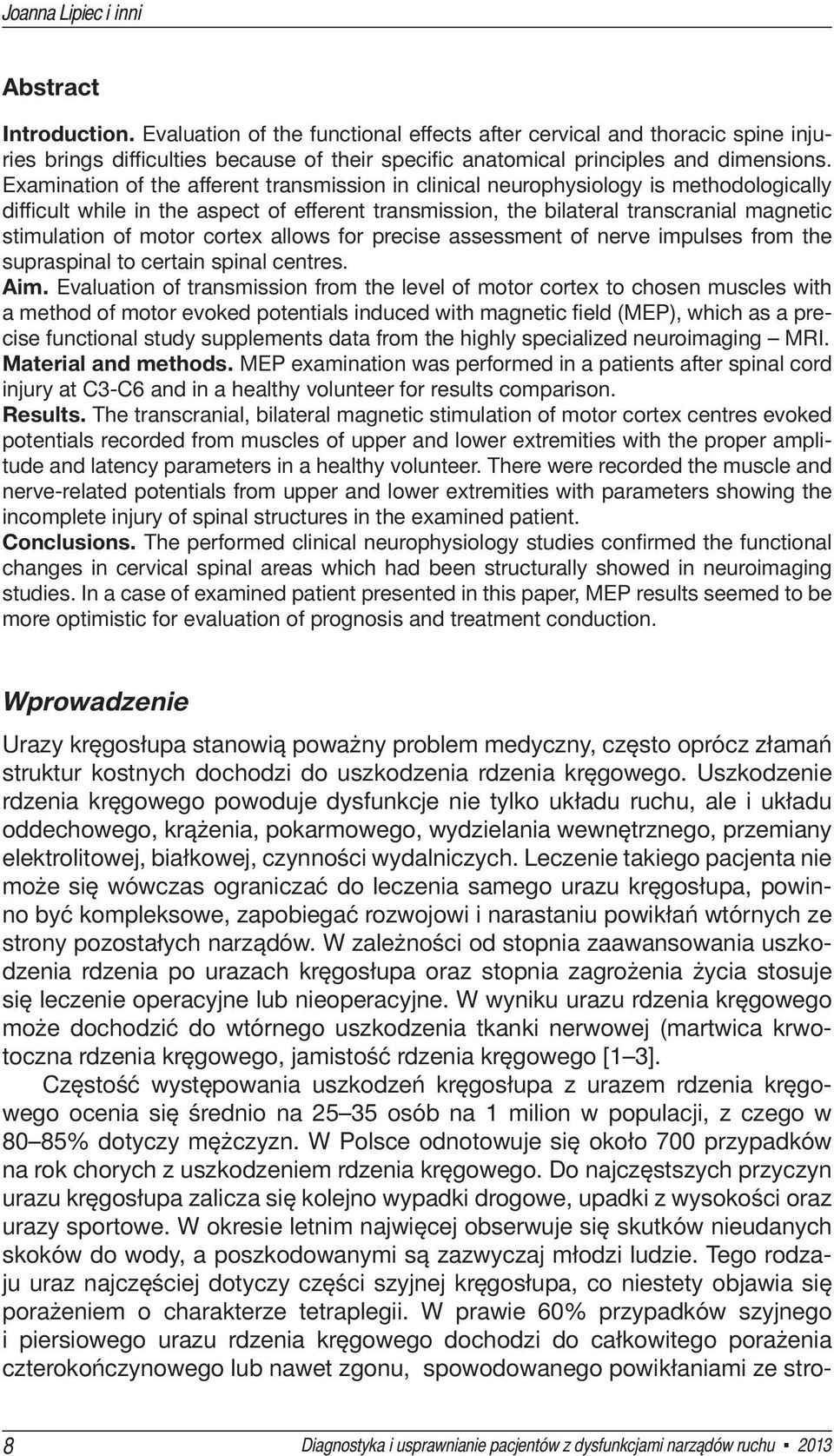 Examination of the afferent transmission in clinical neurophysiology is methodologically difficult while in the aspect of efferent transmission, the bilateral transcranial magnetic stimulation of