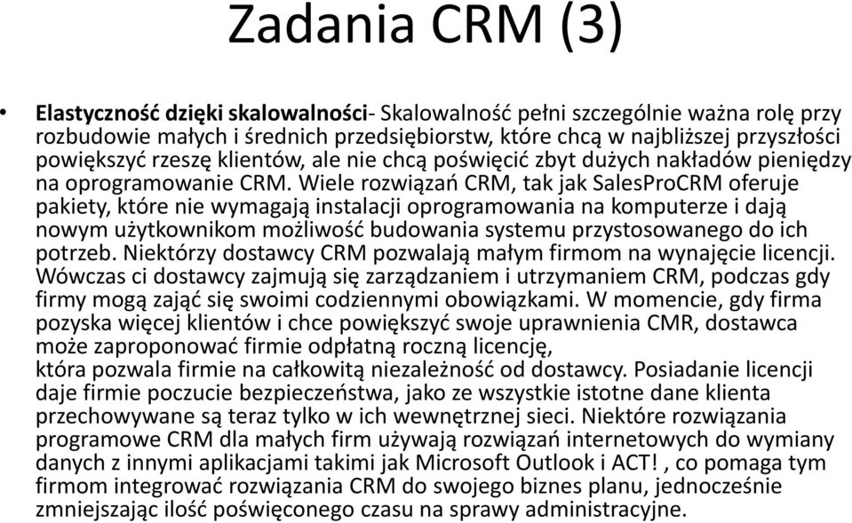 Wiele rozwiązań CRM, tak jak SalesProCRM oferuje pakiety, które nie wymagają instalacji oprogramowania na komputerze i dają nowym użytkownikom możliwość budowania systemu przystosowanego do ich