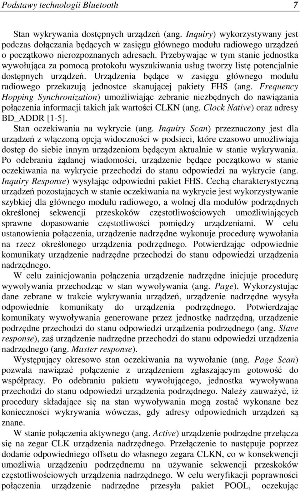 Przebywając w tym stanie jednostka wywołująca za pomocą protokołu wyszukiwania usług tworzy listę potencjalnie dostępnych urządzeń.
