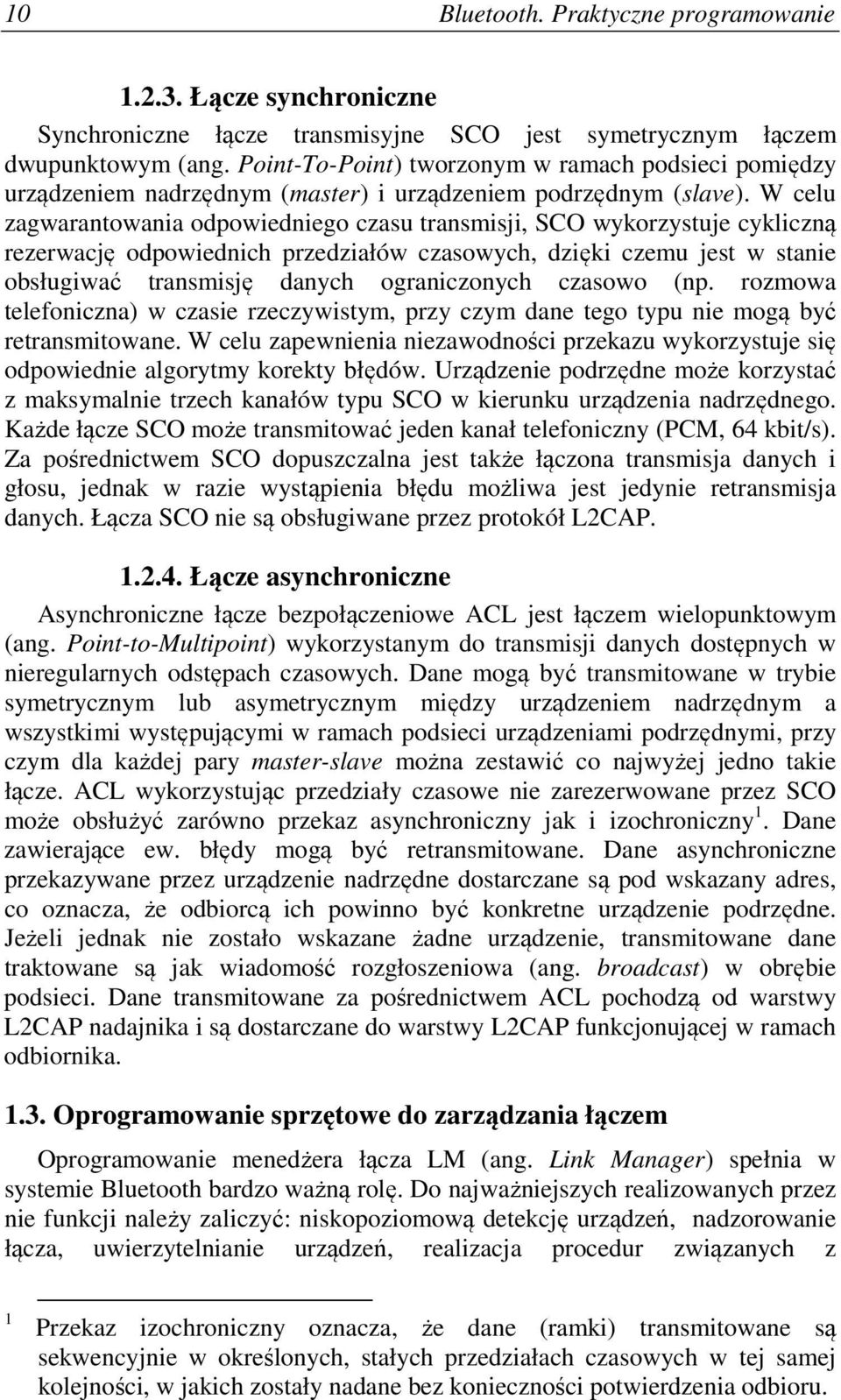 W celu zagwarantowania odpowiedniego czasu transmisji, SCO wykorzystuje cykliczną rezerwację odpowiednich przedziałów czasowych, dzięki czemu jest w stanie obsługiwać transmisję danych ograniczonych