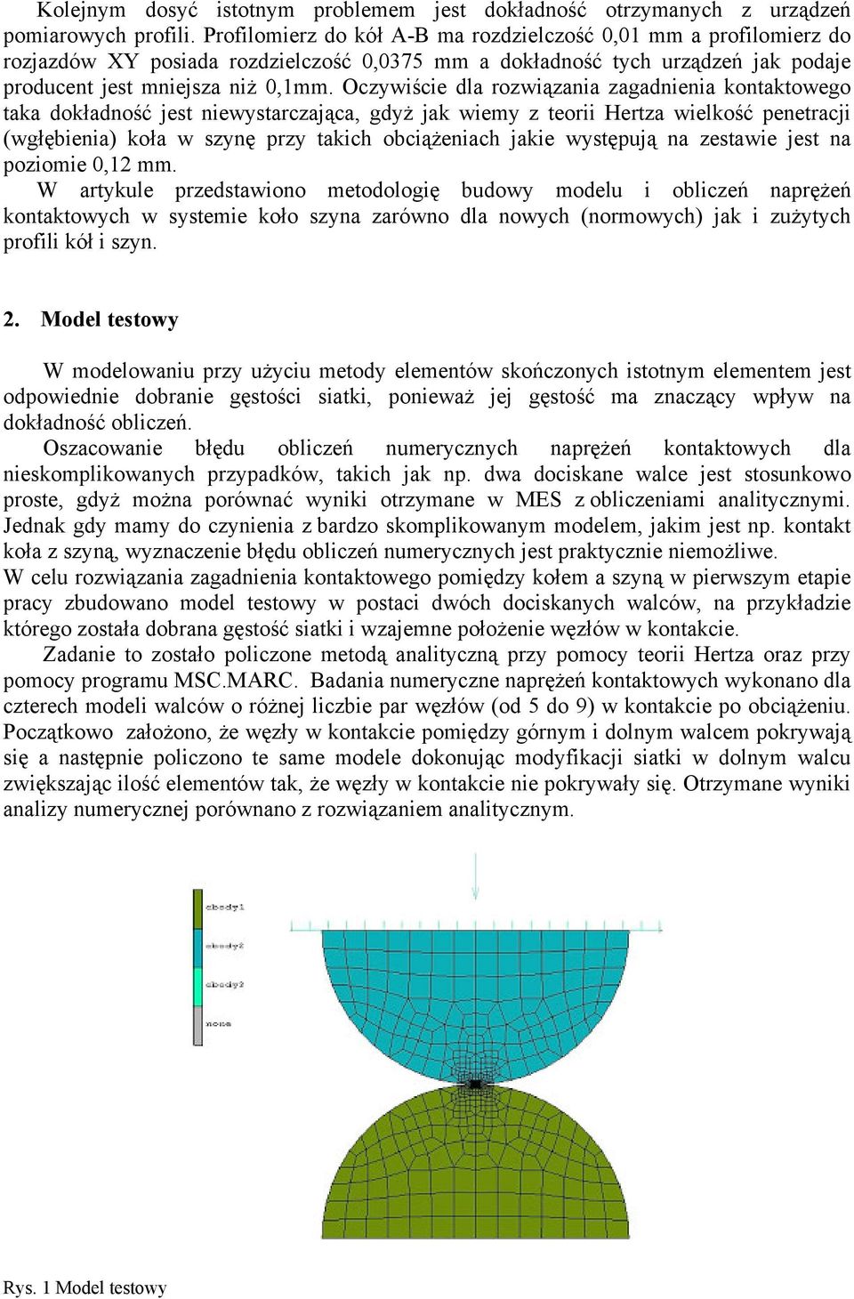 Oczywiście dla rozwiązania zagadnienia kontaktowego taka dokładność jest niewystarczająca, gdyż jak wiemy z teorii Hertza wielkość penetracji (wgłębienia) koła w szynę przy takich obciążeniach jakie