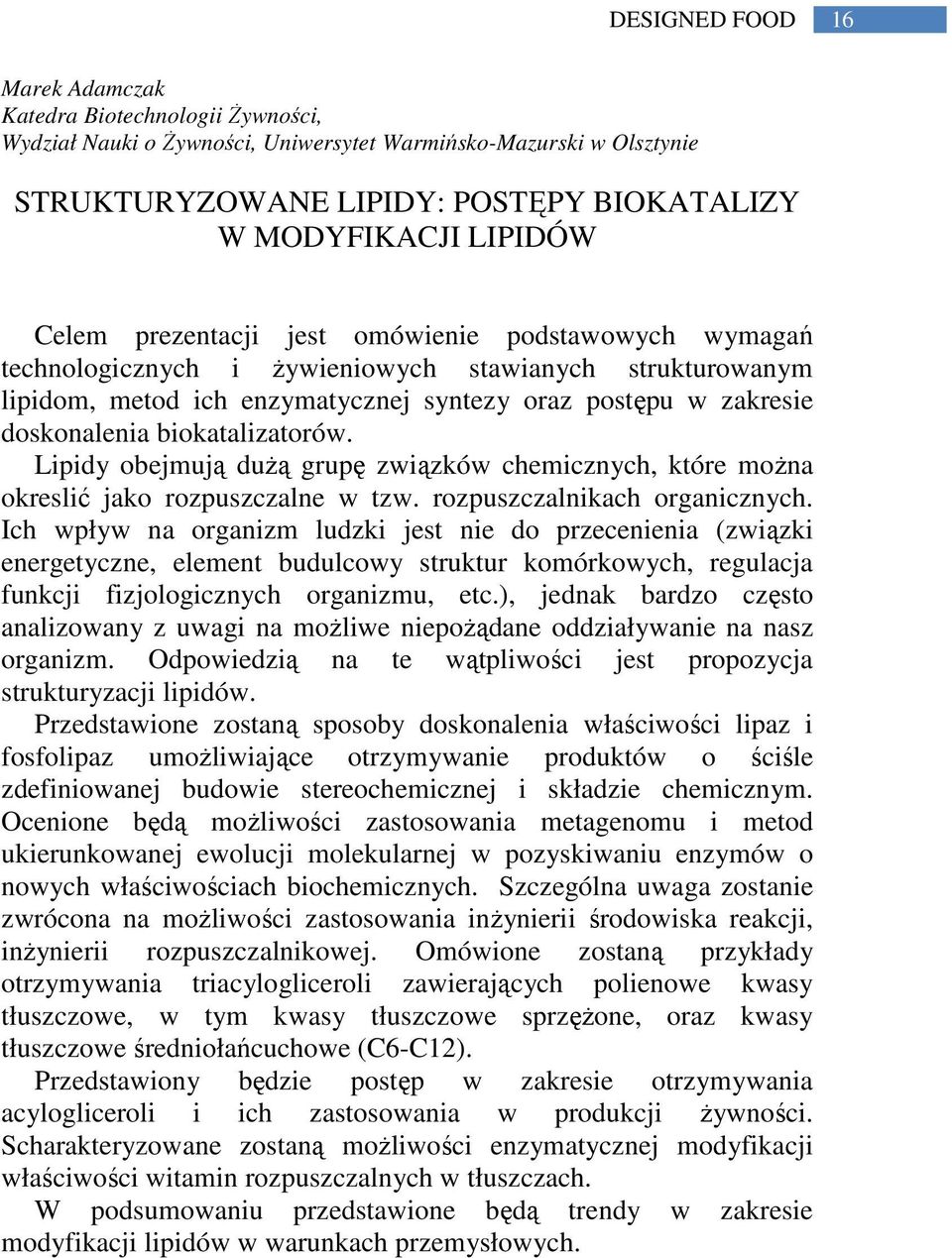 biokatalizatorów. Lipidy obejmują dużą grupę związków chemicznych, które można okreslić jako rozpuszczalne w tzw. rozpuszczalnikach organicznych.