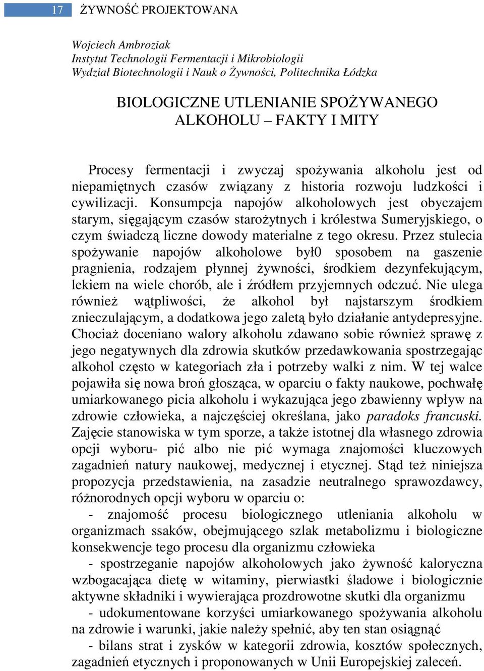 Konsumpcja napojów alkoholowych jest obyczajem starym, sięgającym czasów starożytnych i królestwa Sumeryjskiego, o czym świadczą liczne dowody materialne z tego okresu.