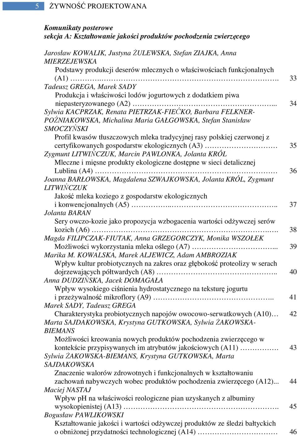 .. 34 Sylwia KACPRZAK, Renata PIETRZAK-FIEĆKO, Barbara FELKNER- POŹNIAKOWSKA, Michalina Maria GAŁGOWSKA, Stefan Stanisław SMOCZYŃSKI Profil kwasów tłuszczowych mleka tradycyjnej rasy polskiej