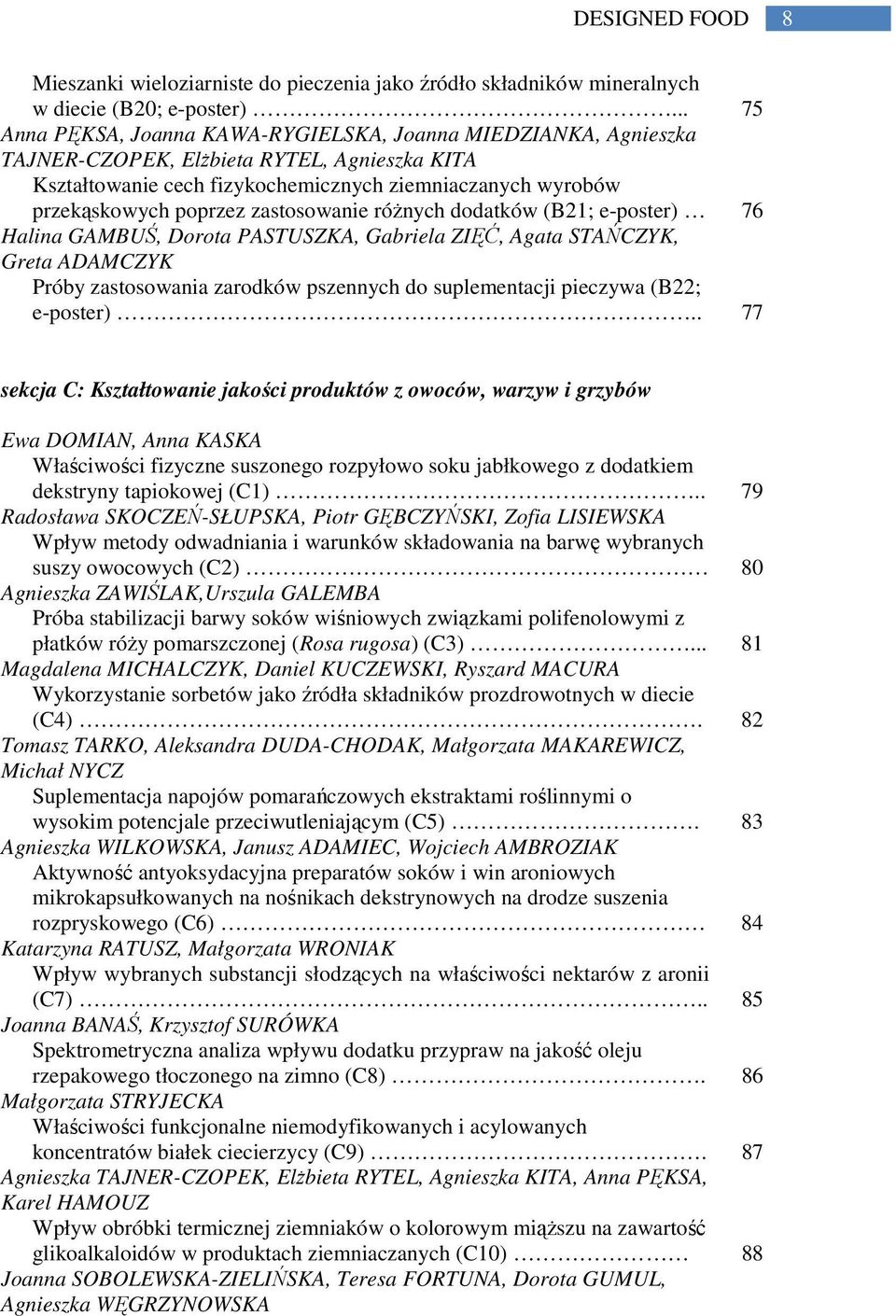 zastosowanie różnych dodatków (B21; e-poster) 76 Halina GAMBUŚ, Dorota PASTUSZKA, Gabriela ZIĘĆ, Agata STAŃCZYK, Greta ADAMCZYK Próby zastosowania zarodków pszennych do suplementacji pieczywa (B22;