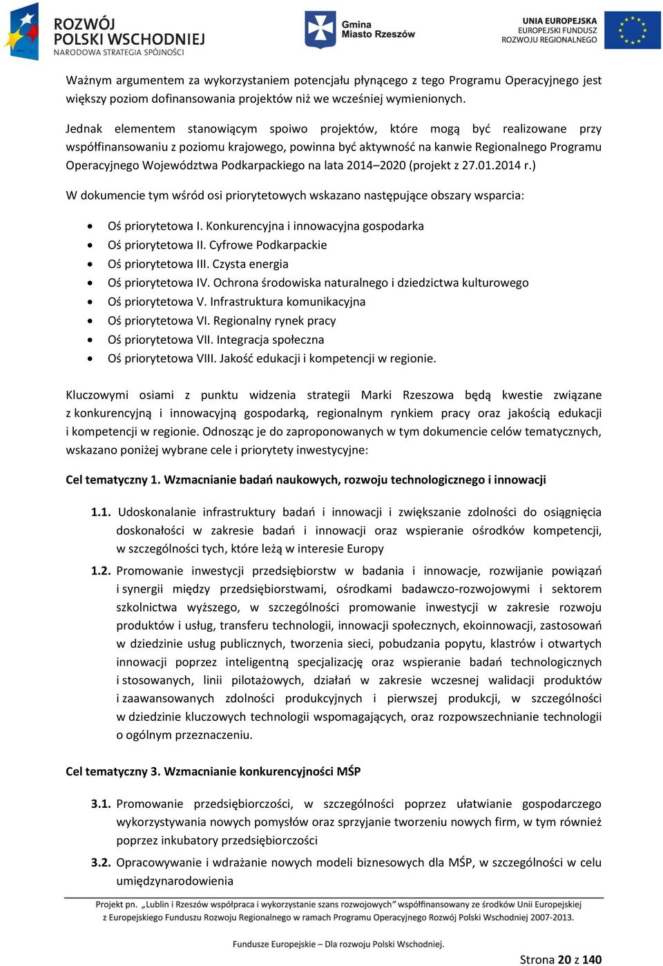 Podkarpackiego na lata 2014 2020 (projekt z 27.01.2014 r.) W dokumencie tym wśród osi priorytetowych wskazano następujące obszary wsparcia: Oś priorytetowa I.