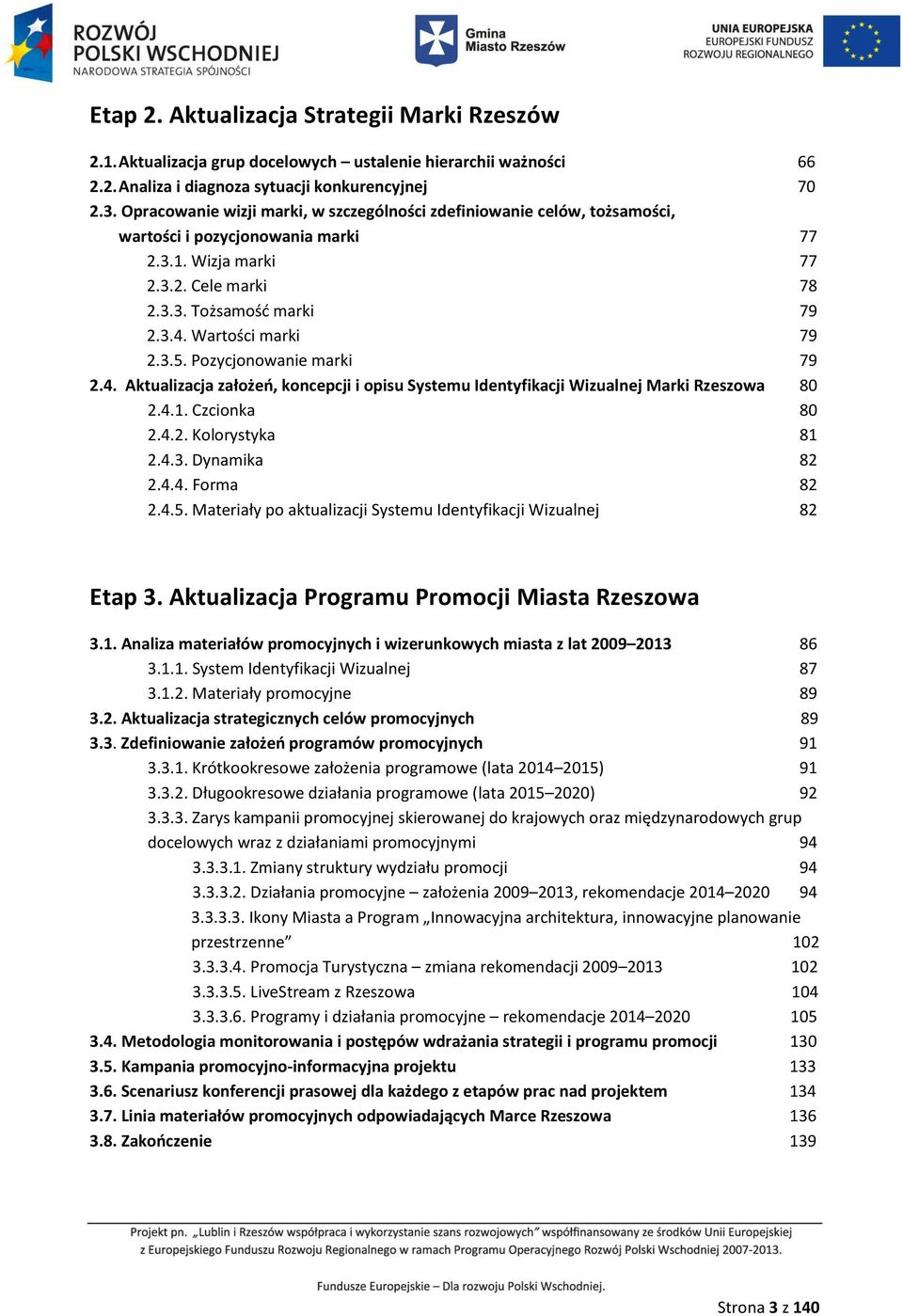 Wartości marki 79 2.3.5. Pozycjonowanie marki 79 2.4. Aktualizacja założeń, koncepcji i opisu Systemu Identyfikacji Wizualnej Marki Rzeszowa 80 2.4.1. Czcionka 80 2.4.2. Kolorystyka 81 2.4.3. Dynamika 82 2.