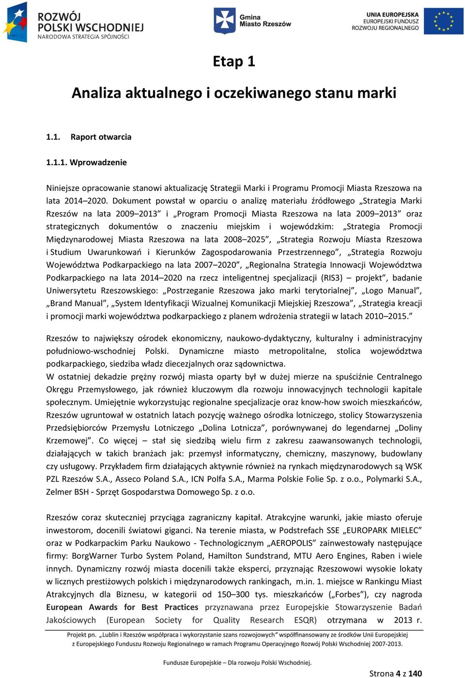 miejskim i wojewódzkim: Strategia Promocji Międzynarodowej Miasta Rzeszowa na lata 2008 2025, Strategia Rozwoju Miasta Rzeszowa i Studium Uwarunkowań i Kierunków Zagospodarowania Przestrzennego,