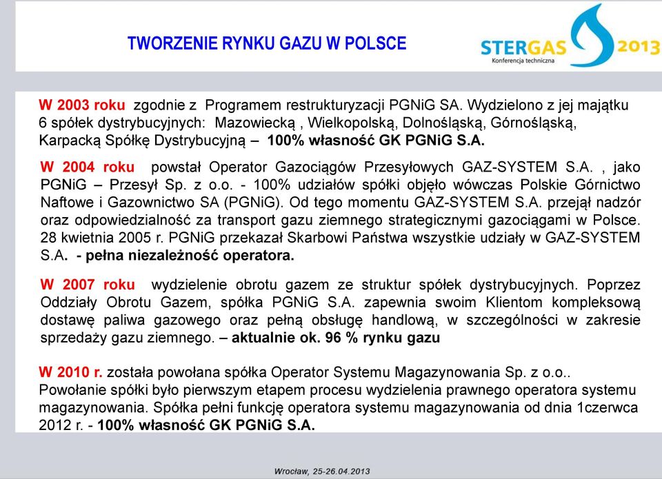 W 2004 roku powstał Operator Gazociągów Przesyłowych GAZ-SYSTEM S.A., jako PGNiG Przesył Sp. z o.o. - 100% udziałów spółki objęło wówczas Polskie Górnictwo Naftowe i Gazownictwo SA (PGNiG).