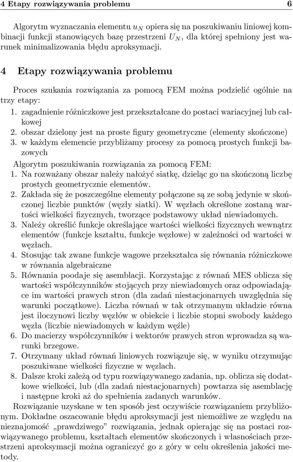 zagadnienie różniczkowe jest przekształcane do postaci wariacyjnej lub całkowej 2. obszar dzielony jest na proste figury geometryczne (elementy skończone) 3.