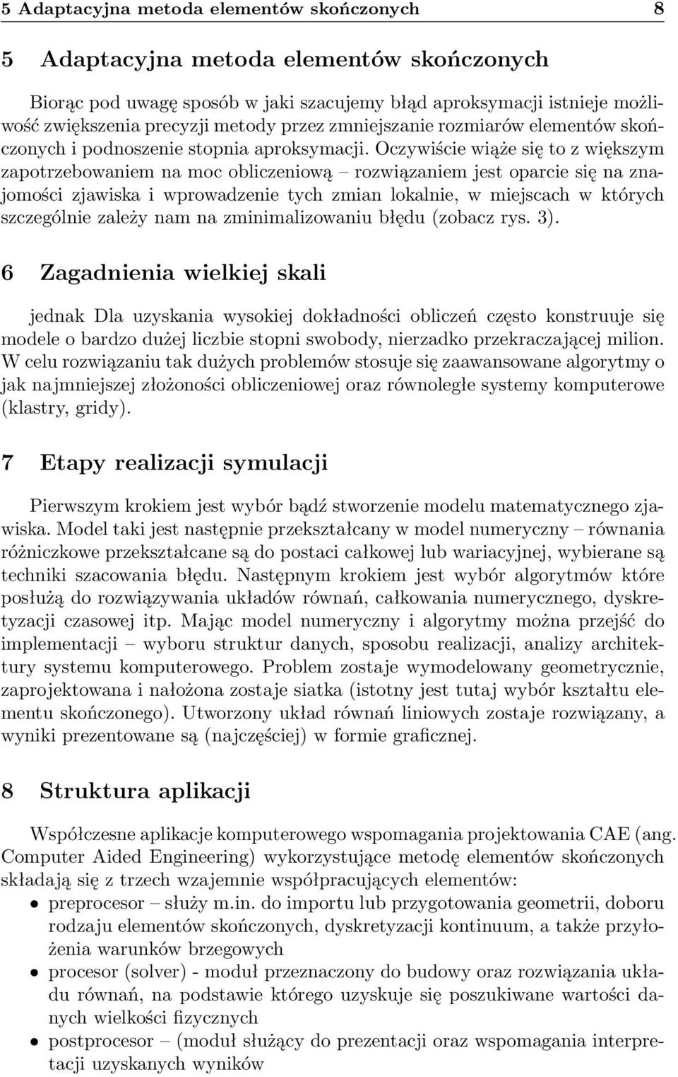 Oczywiście wiąże się to z większym zapotrzebowaniem na moc obliczeniową rozwiązaniem jest oparcie się na znajomości zjawiska i wprowadzenie tych zmian lokalnie, w miejscach w których szczególnie