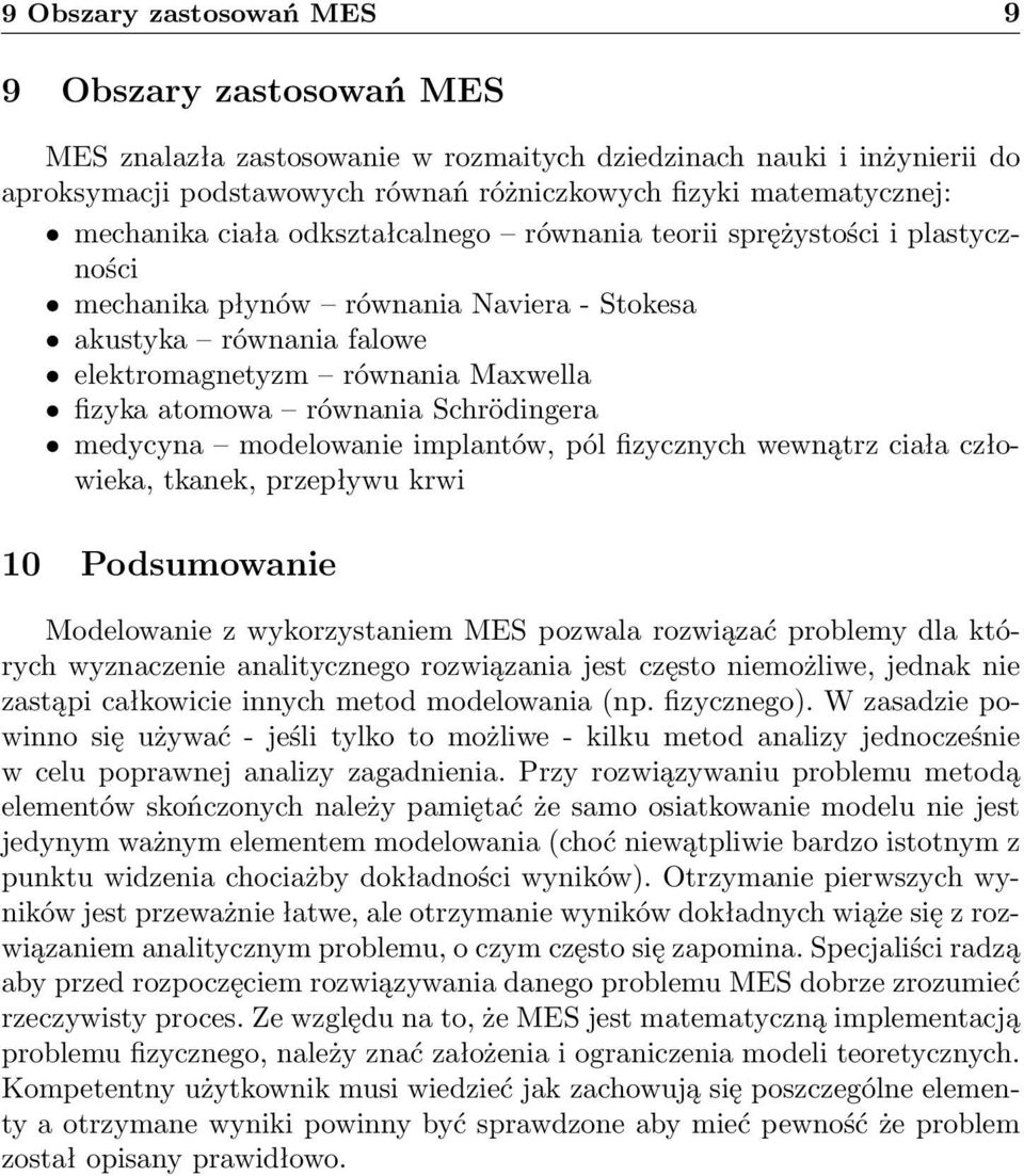 równania Schrödingera medycyna modelowanie implantów, pól fizycznych wewnątrz ciała człowieka, tkanek, przepływu krwi 10 Podsumowanie Modelowanie z wykorzystaniem MES pozwala rozwiązać problemy dla