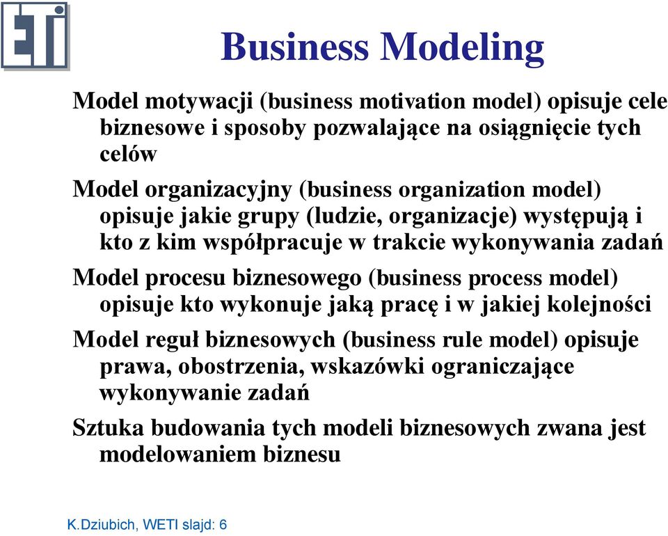 Model procesu biznesowego (business process model) opisuje kto wykonuje jaką pracę i w jakiej kolejności Model reguł biznesowych (business rule model)