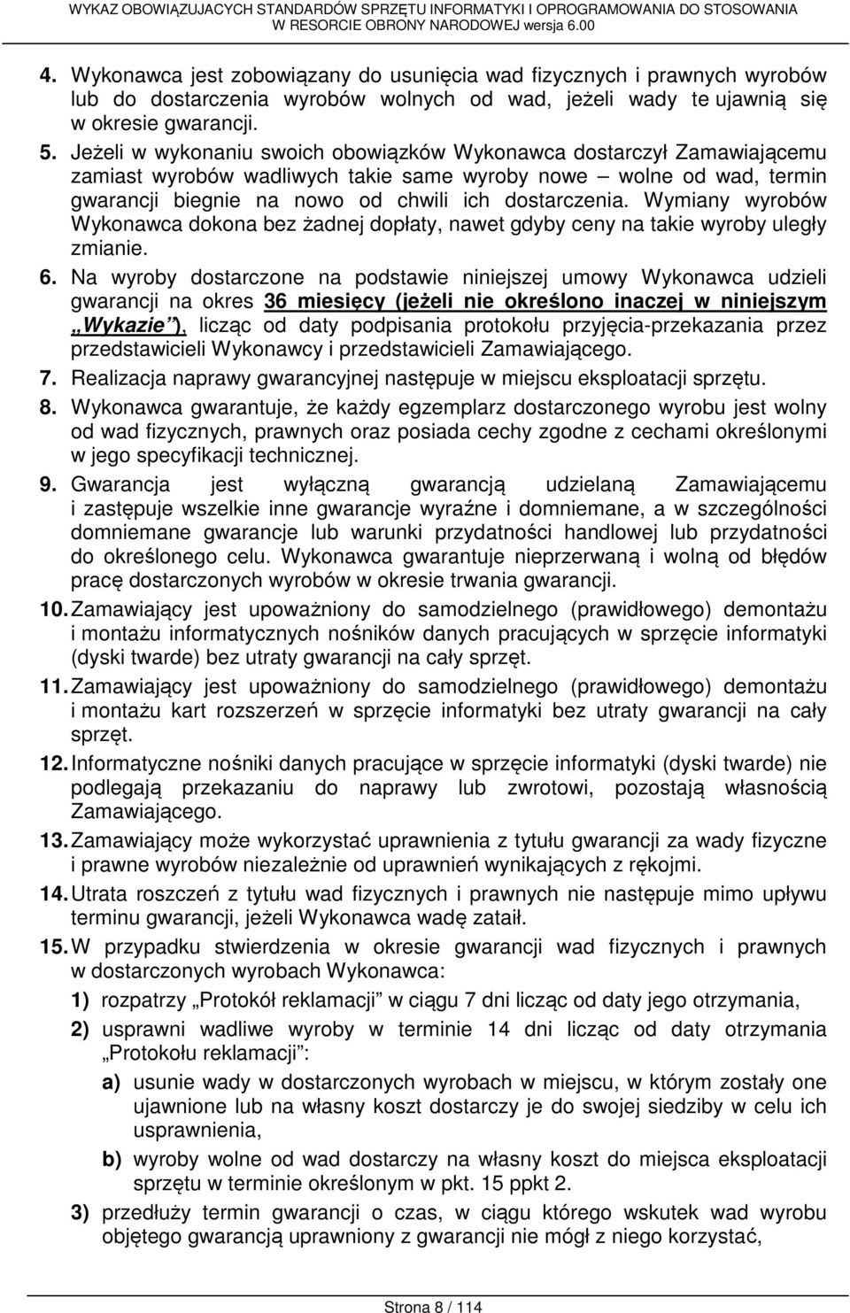Wymiany wyrobów Wykonawca dokona bez żadnej dopłaty, nawet gdyby ceny na takie wyroby uległy zmianie. 6.