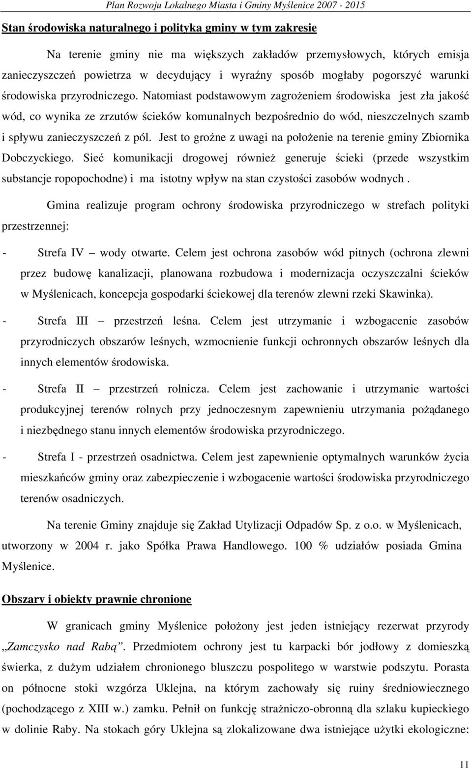 Natomiast podstawowym zagrożeniem środowiska jest zła jakość wód, co wynika ze zrzutów ścieków komunalnych bezpośrednio do wód, nieszczelnych szamb i spływu zanieczyszczeń z pól.