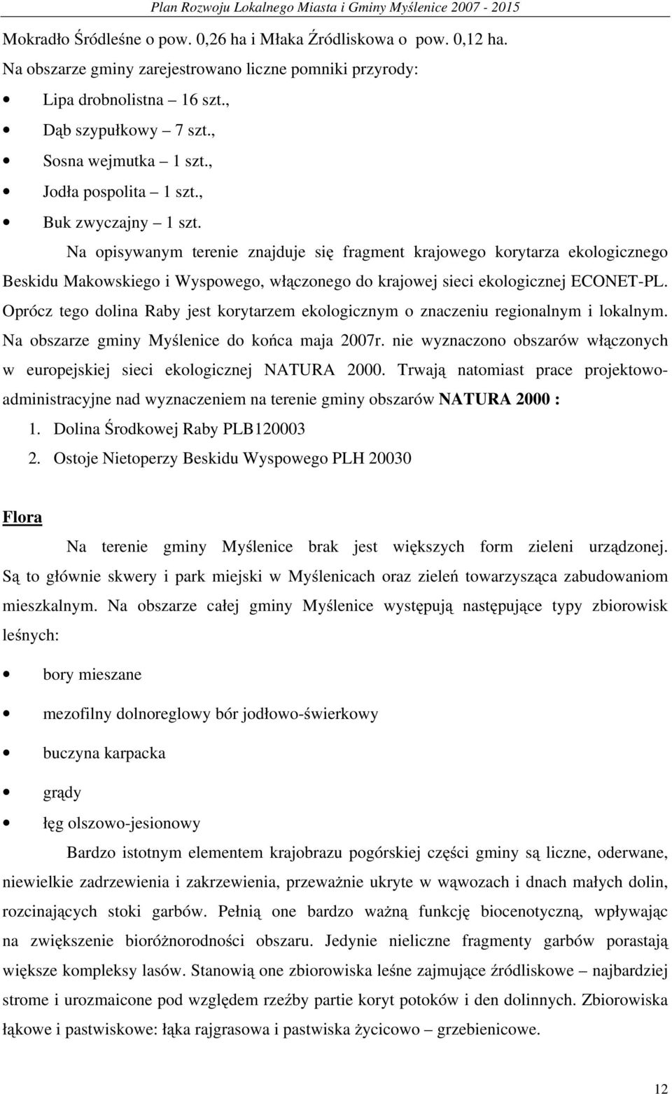 Na opisywanym terenie znajduje się fragment krajowego korytarza ekologicznego Beskidu Makowskiego i Wyspowego, włączonego do krajowej sieci ekologicznej ECONET-PL.