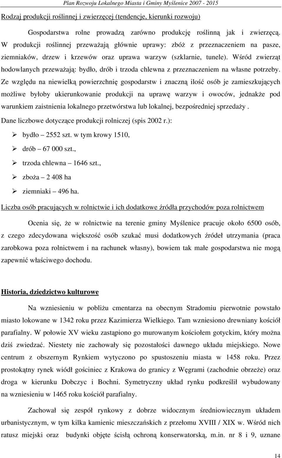 Wśród zwierząt hodowlanych przeważają: bydło, drób i trzoda chlewna z przeznaczeniem na własne potrzeby.