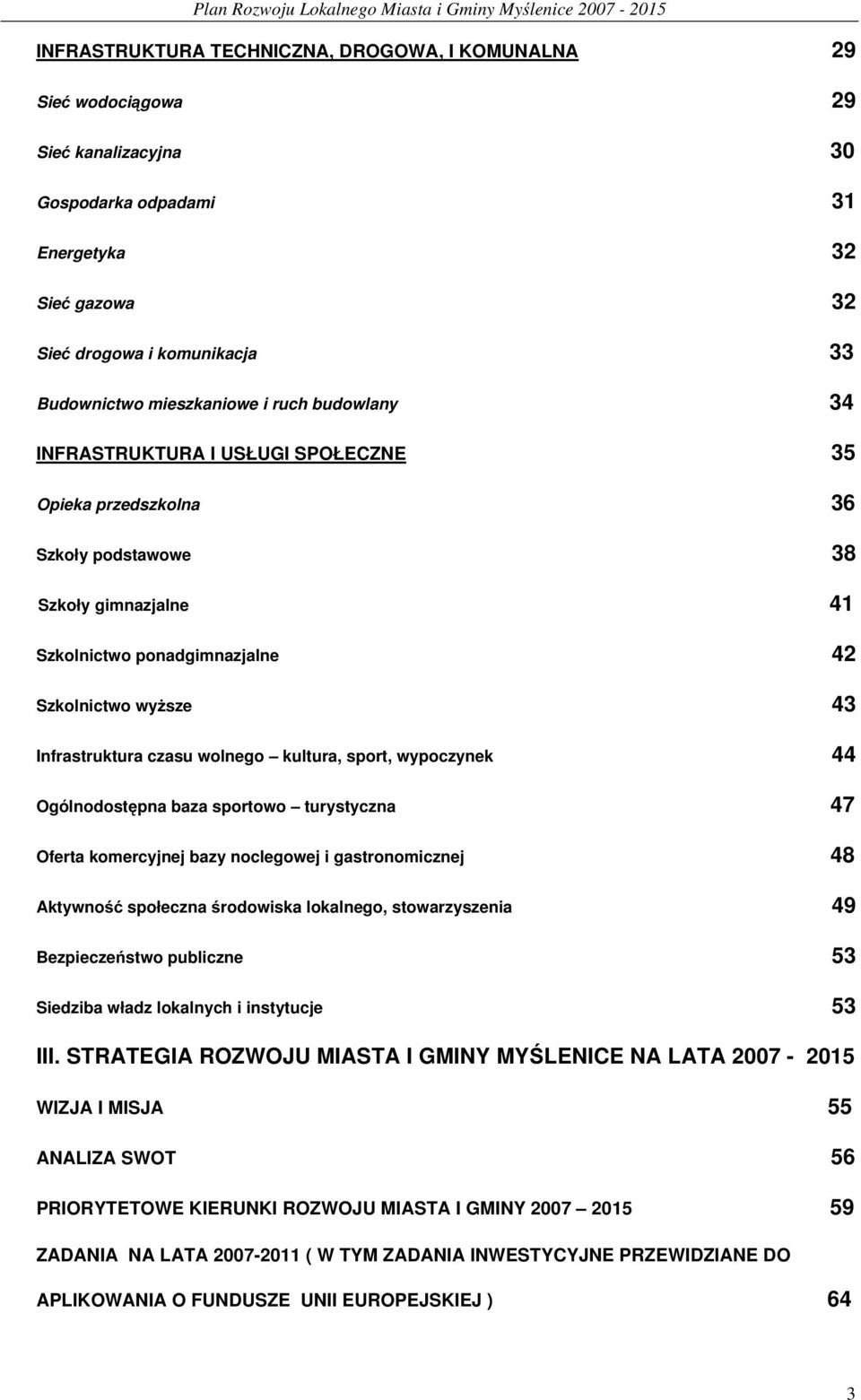 wolnego kultura, sport, wypoczynek 44 Ogólnodostępna baza sportowo turystyczna 47 Oferta komercyjnej bazy noclegowej i gastronomicznej 48 Aktywność społeczna środowiska lokalnego, stowarzyszenia 49