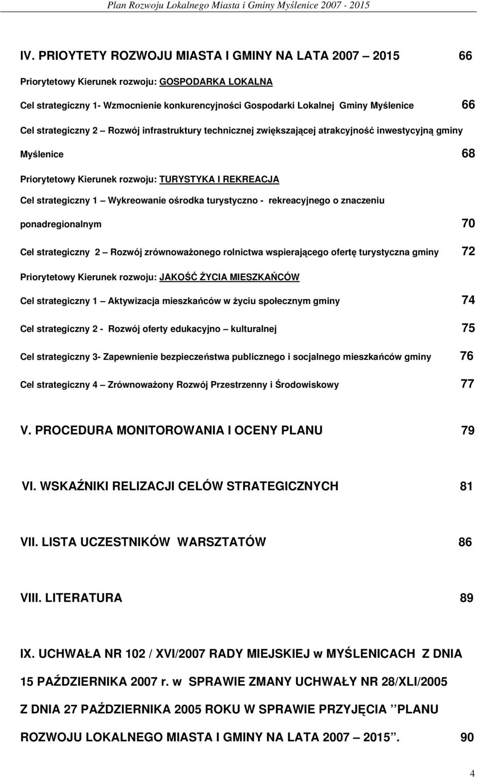 turystyczno - rekreacyjnego o znaczeniu ponadregionalnym 70 Cel strategiczny 2 Rozwój zrównoważonego rolnictwa wspierającego ofertę turystyczna gminy 72 Priorytetowy Kierunek rozwoju: JAKOŚĆ ŻYCIA