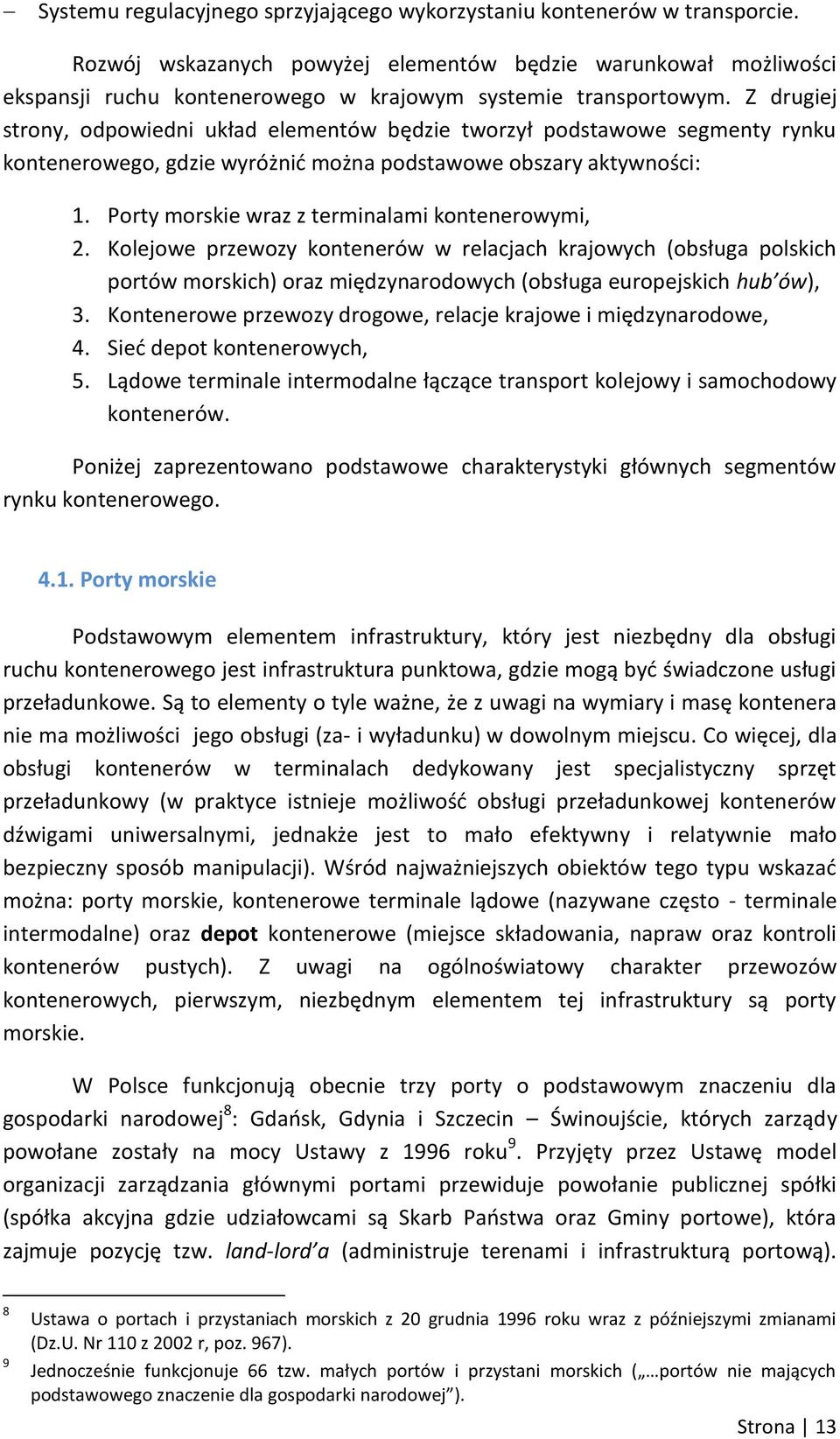 Z drugiej strony, odpowiedni układ elementów będzie tworzył podstawowe segmenty rynku kontenerowego, gdzie wyróżnid można podstawowe obszary aktywności: 1.