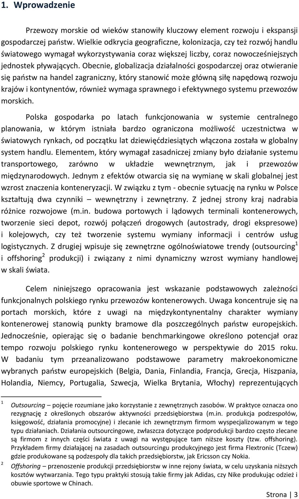 Obecnie, globalizacja działalności gospodarczej oraz otwieranie się paostw na handel zagraniczny, który stanowid może główną siłę napędową rozwoju krajów i kontynentów, również wymaga sprawnego i