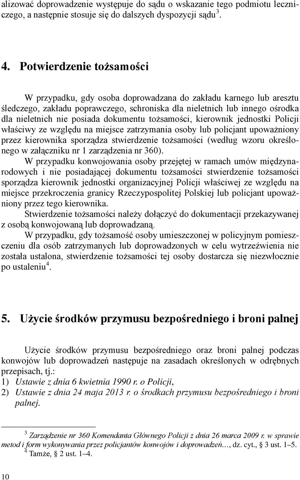 dokumentu tożsamości, kierownik jednostki Policji właściwy ze względu na miejsce zatrzymania osoby lub policjant upoważniony przez kierownika sporządza stwierdzenie tożsamości (według wzoru